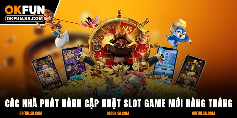 Các nhà phát hành cập nhật slot game mới hàng tháng