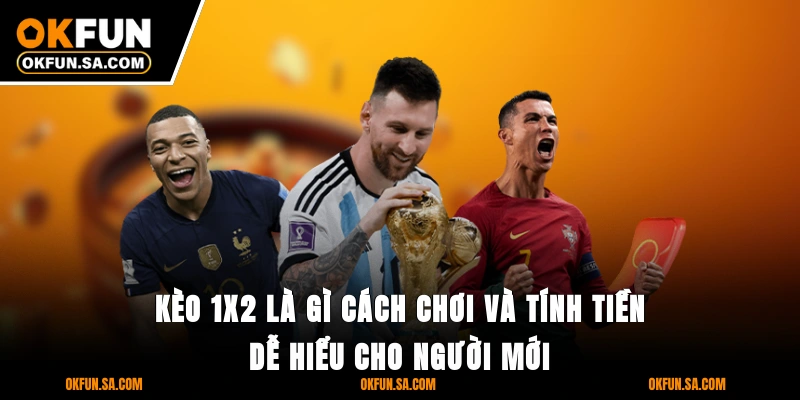Kèo 1x2 Là Gì Cách Chơi Và Tính Tiền Dễ Hiểu Cho Người Mới 2 Kèo 1x2 Là Gì Cách Chơi Và Tính Tiền Dễ Hiểu Cho Người Mới