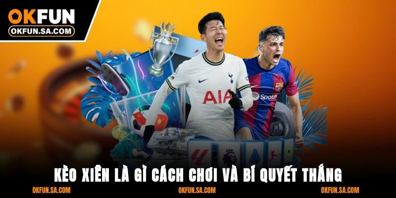 Kèo Xiên Là Gì Cách Chơi Và Bí Quyết Thắng Lớn Từ OKFUN 6 Kèo Xiên Là Gì Cách Chơi Và Bí Quyết Thắng Lớn Từ OKFUN