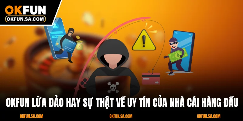OKFUN Lừa Đảo Hay Sự Thật Về Uy Tín Của Nhà Cái Hàng Đầu 3 OKFUN Lừa Đảo Hay Sự Thật Về Uy Tín Của Nhà Cái Hàng Đầu