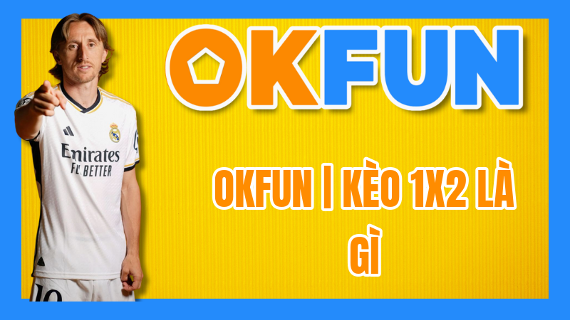 OKFUN | Kèo 1X2 Là Gì? Hướng Dẫn Chi Tiết Cách Đặt Cược Kèo Châu Âu 3 OKFUN | Kèo 1X2 Là Gì? Hướng Dẫn Chi Tiết Cách Đặt Cược Kèo Châu Âu